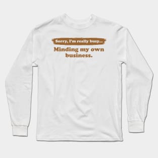 I'm really busy minding my own business | Typography Quote Long Sleeve T-Shirt